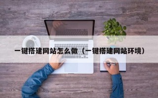 沅江一键搭建网站怎么做（一键搭建网站环境）