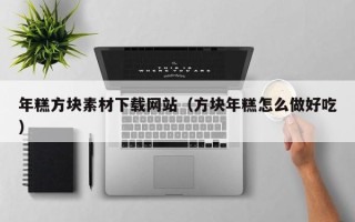 沅江年糕方块素材下载网站（方块年糕怎么做好吃）