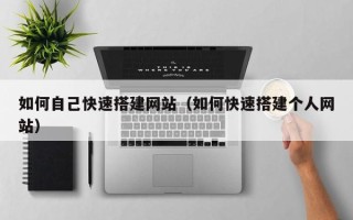 沅江如何自己快速搭建网站（如何快速搭建个人网站）